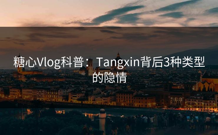 糖心Vlog科普：Tangxin背后3种类型的隐情